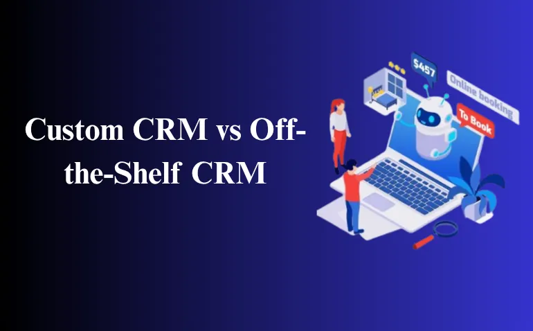 Custom CRM vs Off-the-Shelf CRM