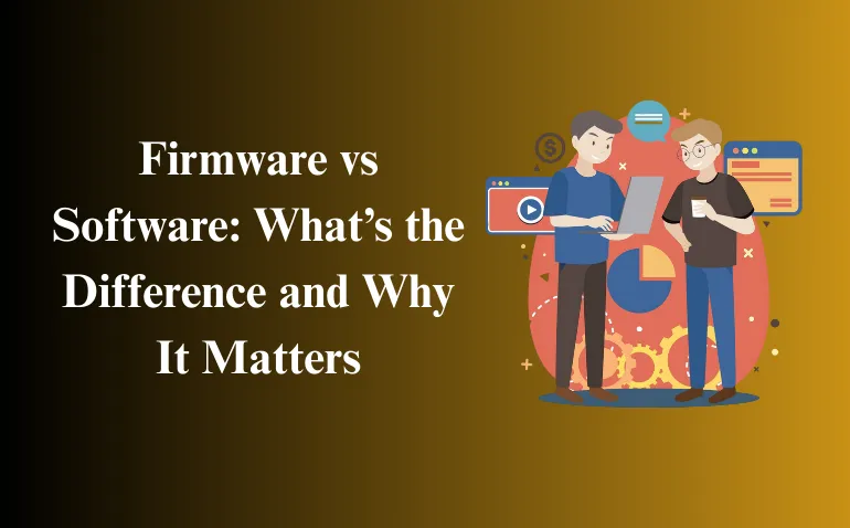 Firmware vs Software: What's the Difference and Why It Matters