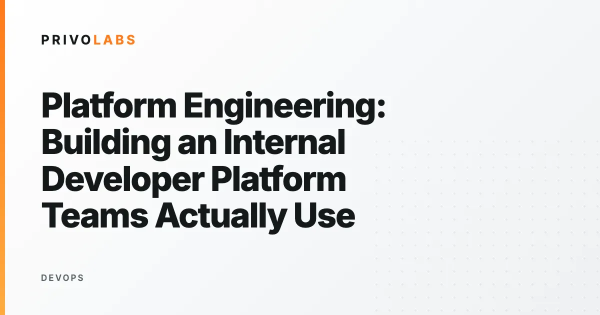 Platform Engineering: Building an Internal Developer Platform Teams Actually Use