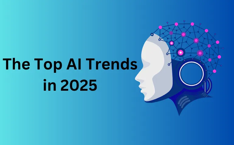 The Top AI Trends to Watch in 2025: How Artificial Intelligence Is Transforming the World