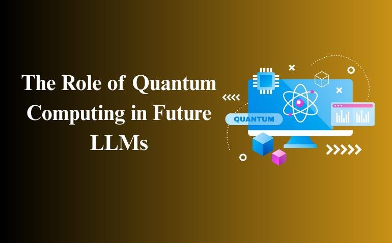 The Role of Quantum Computing in Future LLMs